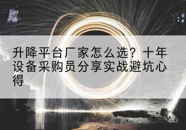 共和升降平台厂家-怎么选？十年设备采购员分享实战避坑心得