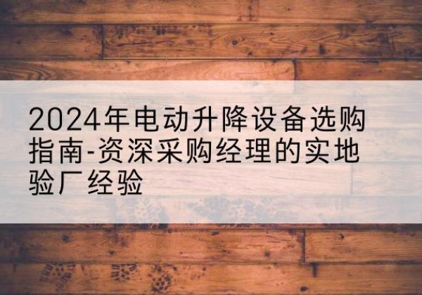 共和电动剪叉升降平台厂家-2024年电动升降设备选购指南-资深采购经理的实地验厂经验