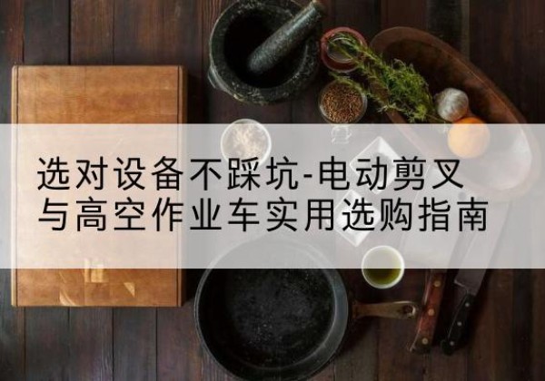 共和电动剪叉升降平台怎么选-选对设备不踩坑-电动剪叉与高空作业车实用选购指南