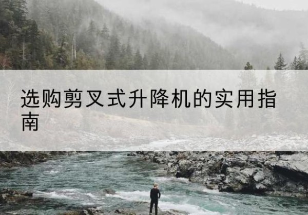 共和剪叉式升降机怎么选-选购剪叉式升降机的实用指南
