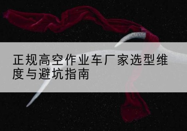 共和高空作业车厂家-正规选型维度与避坑指南